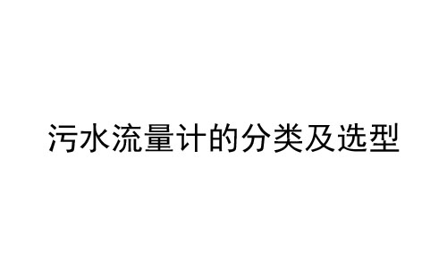 污水流量計(jì)常見分類及選型 污水流量計(jì)常見分類及選型