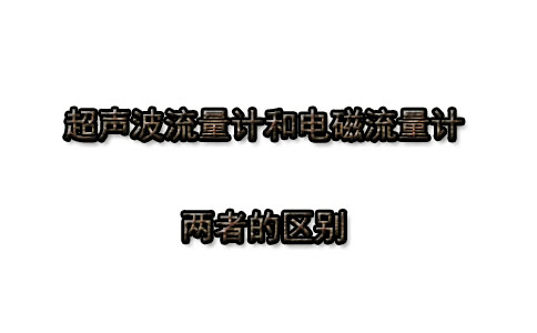 電磁流量計(jì)和超聲波流量計(jì)兩者有什么區(qū)別 電磁流量計(jì)和超聲波流量計(jì)兩者有什么區(qū)別